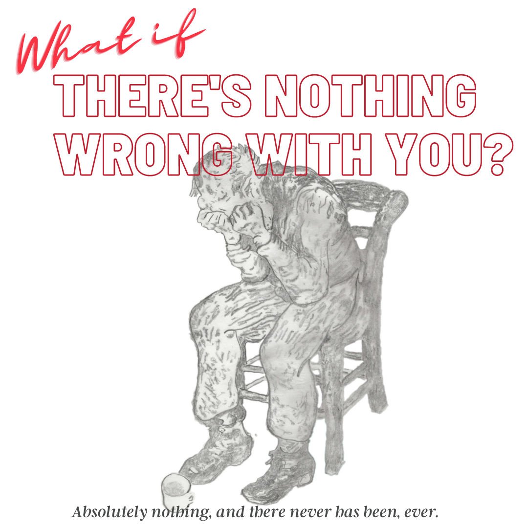 What if there's nothing wrong with you?