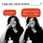 I am my own worst _ _ _ _ _